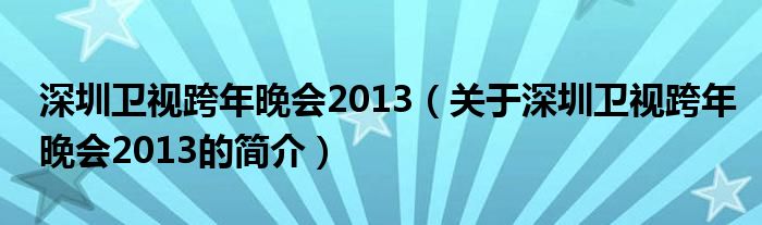 深圳衛(wèi)視跨年晚會2013（關(guān)于深圳衛(wèi)視跨年晚會2013的簡介）