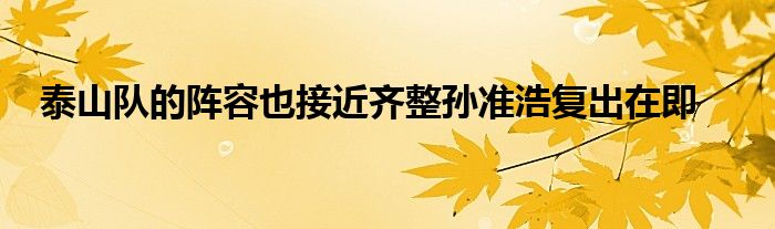 泰山隊的陣容也接近齊整孫準浩復出在即