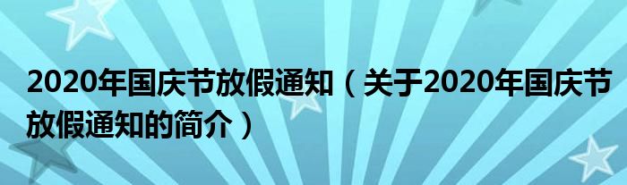 2020年國慶節(jié)放假通知（關于2020年國慶節(jié)放假通知的簡介）