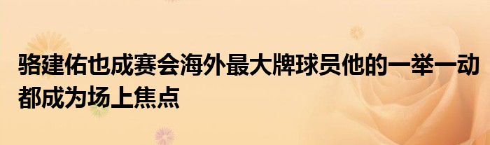 駱建佑也成賽會海外最大牌球員他的一舉一動都成為場上焦點