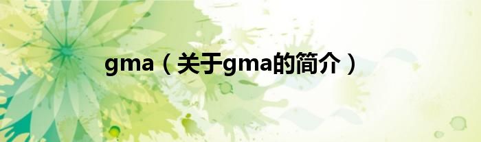 gma（關于gma的簡介）