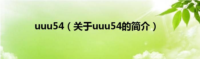 uuu54（關(guān)于uuu54的簡(jiǎn)介）