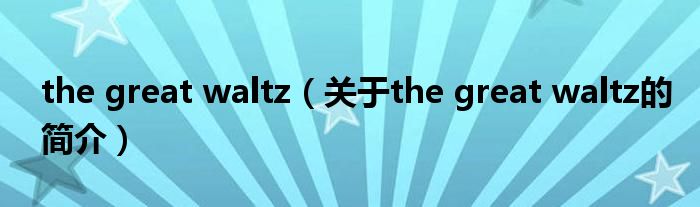 the great waltz（關于the great waltz的簡介）