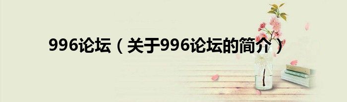 996論壇（關(guān)于996論壇的簡(jiǎn)介）