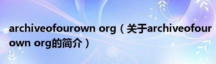 archiveofourown org（關(guān)于archiveofourown org的簡(jiǎn)介）