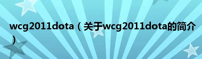 wcg2011dota（關(guān)于wcg2011dota的簡介）