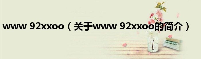 www 92xxoo（關于www 92xxoo的簡介）