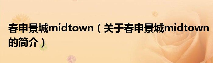 春申景城midtown（關(guān)于春申景城midtown的簡(jiǎn)介）