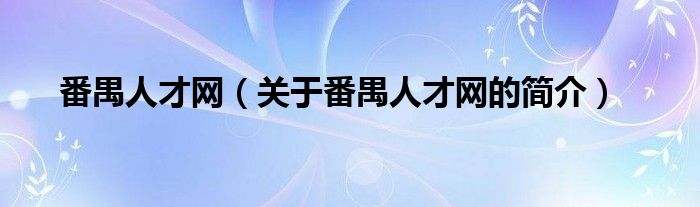 番禺人才網(wǎng)（關于番禺人才網(wǎng)的簡介）