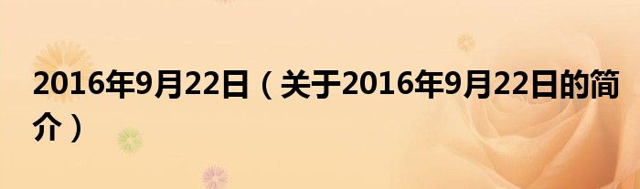 2016年9月22日（關(guān)于2016年9月22日的簡介）