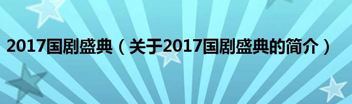 2017國(guó)劇盛典（關(guān)于2017國(guó)劇盛典的簡(jiǎn)介）