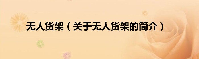 無人貨架（關(guān)于無人貨架的簡(jiǎn)介）