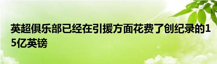 英超俱樂部已經(jīng)在引援方面花費了創(chuàng)紀錄的15億英鎊