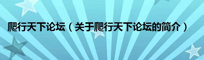 爬行天下論壇（關(guān)于爬行天下論壇的簡(jiǎn)介）