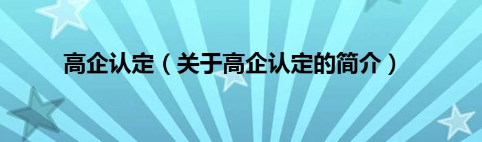 高企認定（關于高企認定的簡介）