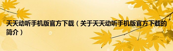 天天動聽手機(jī)版官方下載（關(guān)于天天動聽手機(jī)版官方下載的簡介）