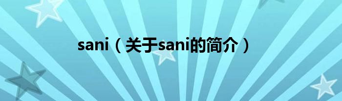 sani（關(guān)于sani的簡介）