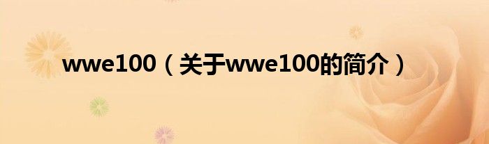 wwe100（關(guān)于wwe100的簡介）