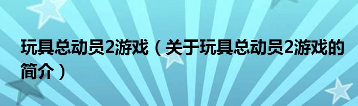 玩具總動員2游戲（關(guān)于玩具總動員2游戲的簡介）