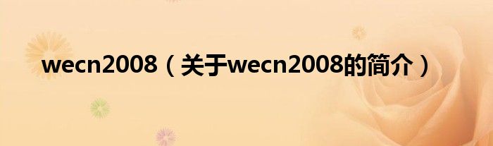 wecn2008（關(guān)于wecn2008的簡(jiǎn)介）