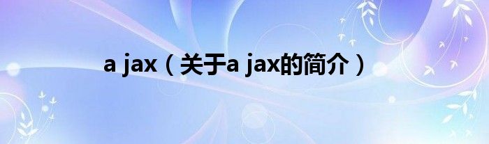 a jax（關(guān)于a jax的簡介）