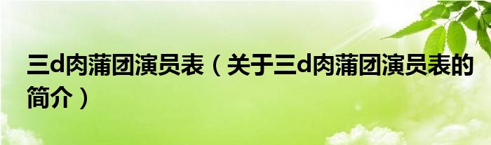 三d肉蒲團(tuán)演員表（關(guān)于三d肉蒲團(tuán)演員表的簡(jiǎn)介）