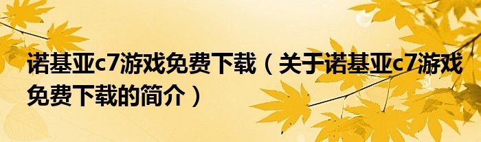 諾基亞c7游戲免費下載（關(guān)于諾基亞c7游戲免費下載的簡介）