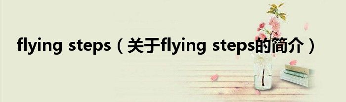 flying steps（關(guān)于flying steps的簡介）