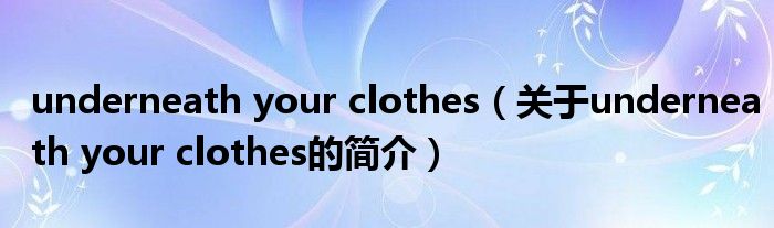 underneath your clothes（關(guān)于underneath your clothes的簡(jiǎn)介）