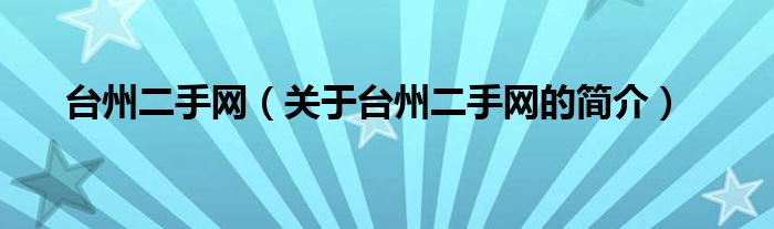 臺(tái)州二手網(wǎng)（關(guān)于臺(tái)州二手網(wǎng)的簡(jiǎn)介）