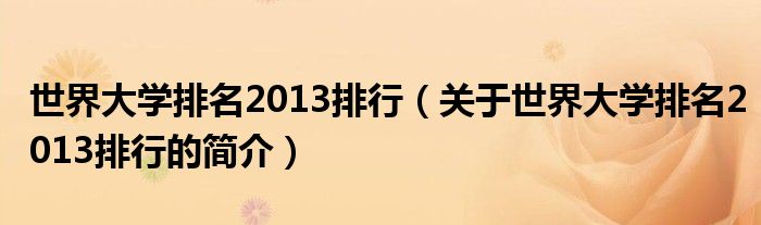 世界大學排名2013排行（關(guān)于世界大學排名2013排行的簡介）