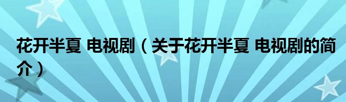 花開半夏 電視劇（關(guān)于花開半夏 電視劇的簡介）