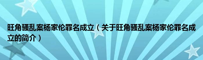 旺角騷亂案楊家倫罪名成立（關于旺角騷亂案楊家倫罪名成立的簡介）