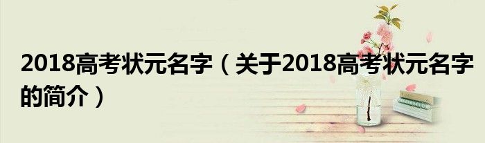 2018高考狀元名字（關于2018高考狀元名字的簡介）