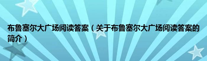 布魯塞爾大廣場閱讀答案（關于布魯塞爾大廣場閱讀答案的簡介）