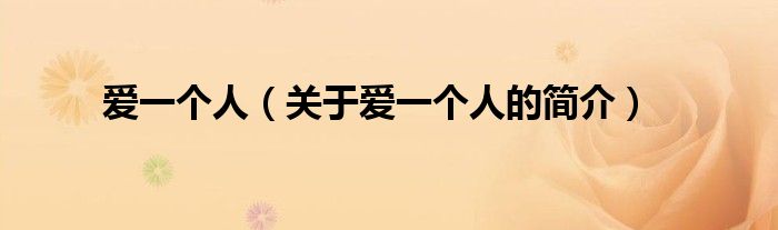 愛一個(gè)人（關(guān)于愛一個(gè)人的簡(jiǎn)介）