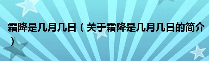 霜降是幾月幾日（關(guān)于霜降是幾月幾日的簡(jiǎn)介）