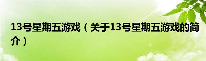 13號(hào)星期五游戲（關(guān)于13號(hào)星期五游戲的簡介）