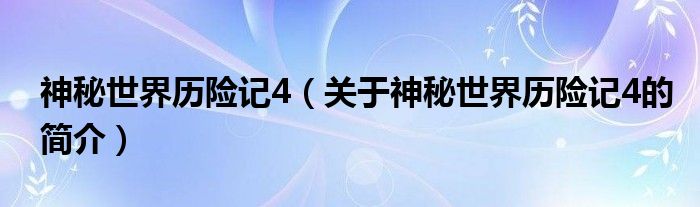 神秘世界歷險記4（關于神秘世界歷險記4的簡介）