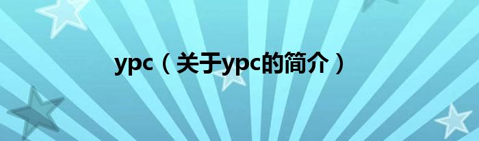 ypc（關(guān)于ypc的簡介）