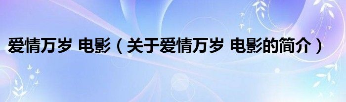 愛情萬歲 電影（關于愛情萬歲 電影的簡介）