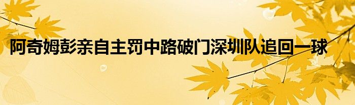 阿奇姆彭親自主罰中路破門深圳隊追回一球