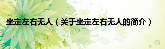 坐定左右無人（關(guān)于坐定左右無人的簡(jiǎn)介）