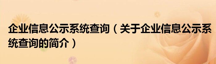 企業(yè)信息公示系統(tǒng)查詢(xún)（關(guān)于企業(yè)信息公示系統(tǒng)查詢(xún)的簡(jiǎn)介）