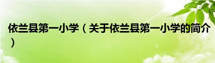 依蘭縣第一小學（關(guān)于依蘭縣第一小學的簡介）