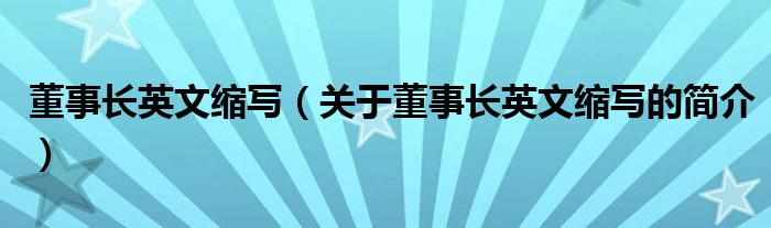 董事長英文縮寫（關(guān)于董事長英文縮寫的簡介）