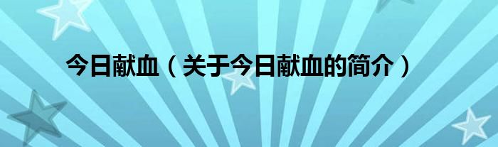 今日獻血（關于今日獻血的簡介）