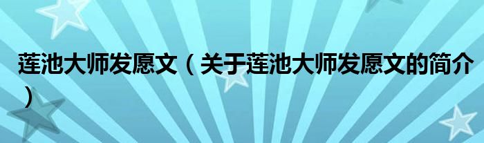 蓮池大師發(fā)愿文（關(guān)于蓮池大師發(fā)愿文的簡(jiǎn)介）