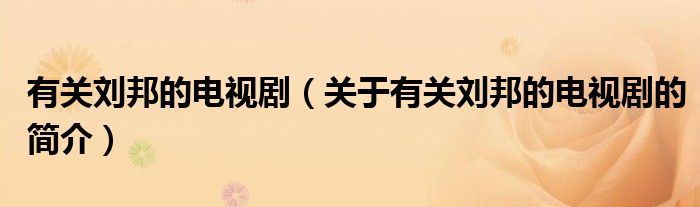 有關(guān)劉邦的電視?。P(guān)于有關(guān)劉邦的電視劇的簡(jiǎn)介）