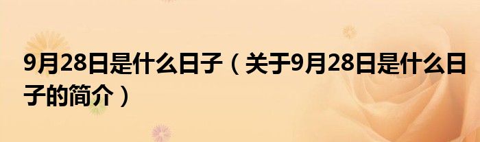 9月28日是什么日子（關(guān)于9月28日是什么日子的簡介）